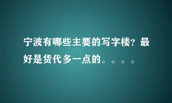 宁波有哪些主要的写字楼？最好是货代多一点的。。。。