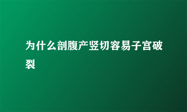 为什么剖腹产竖切容易子宫破裂