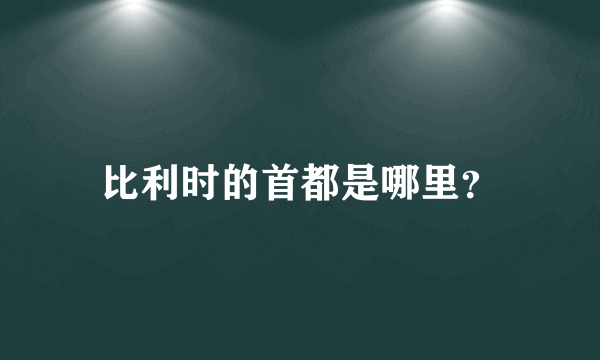 比利时的首都是哪里？