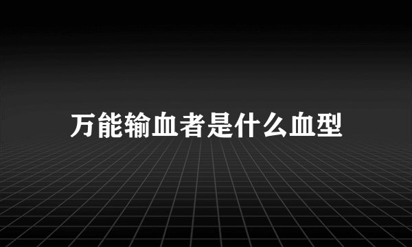 万能输血者是什么血型