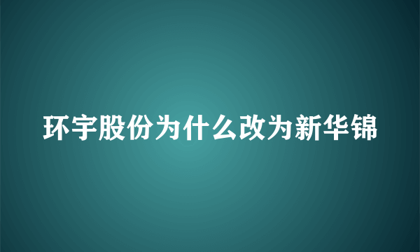 环宇股份为什么改为新华锦