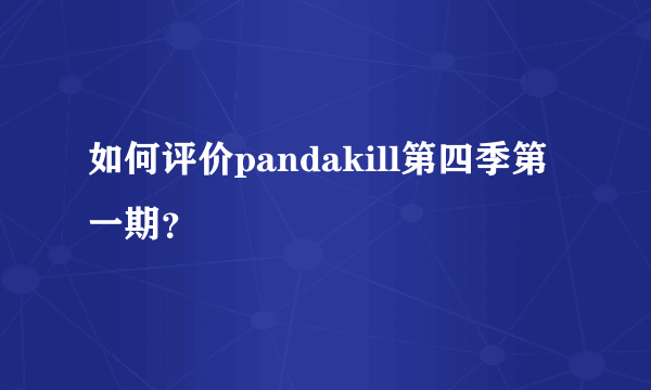 如何评价pandakill第四季第一期？