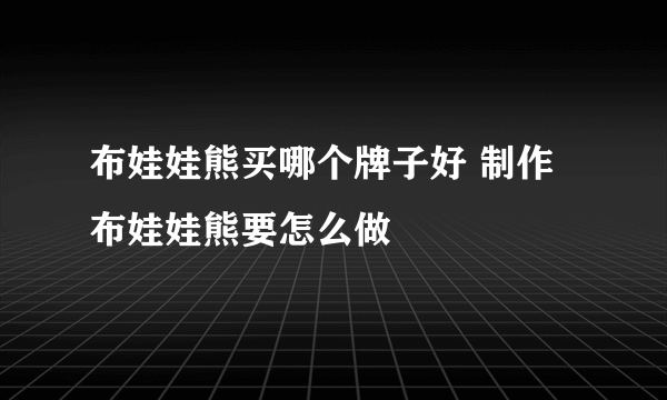 布娃娃熊买哪个牌子好 制作布娃娃熊要怎么做