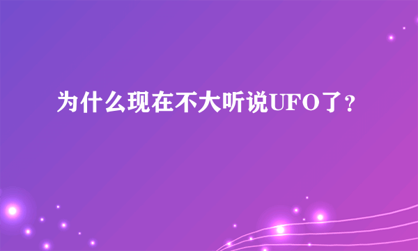 为什么现在不大听说UFO了？