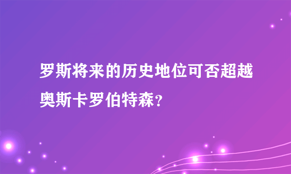 罗斯将来的历史地位可否超越奥斯卡罗伯特森？