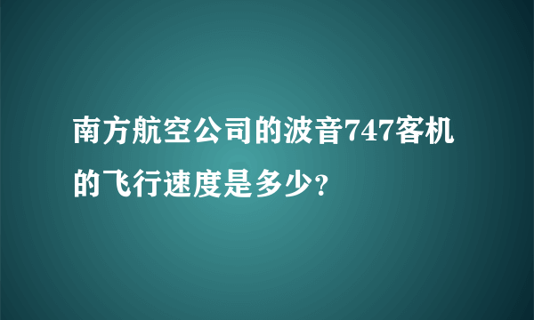 南方航空公司的波音747客机的飞行速度是多少？