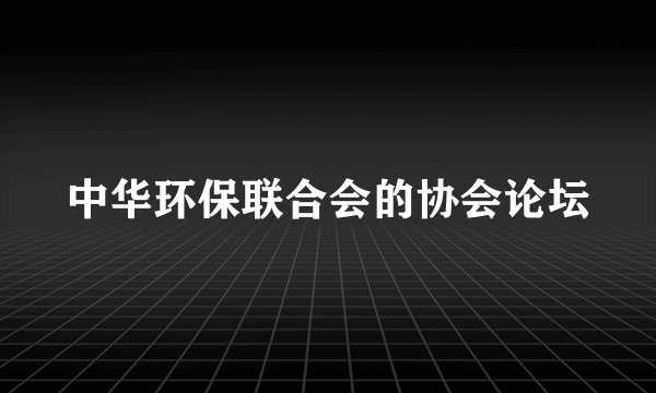 中华环保联合会的协会论坛