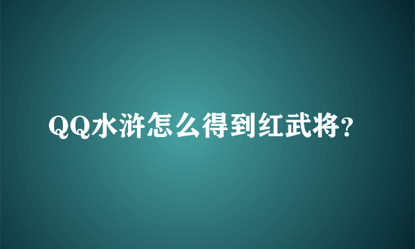 QQ水浒怎么得到红武将？