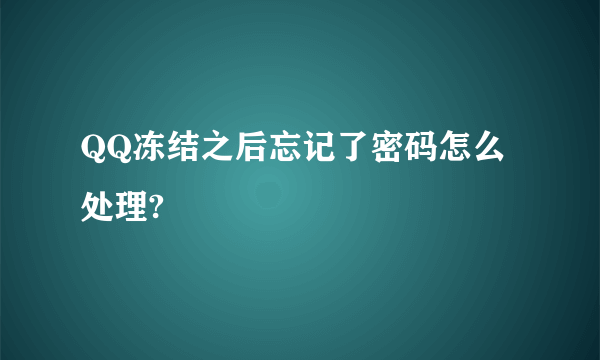 QQ冻结之后忘记了密码怎么处理?