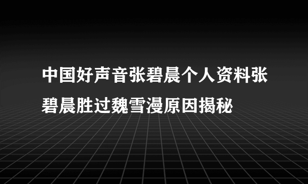 中国好声音张碧晨个人资料张碧晨胜过魏雪漫原因揭秘