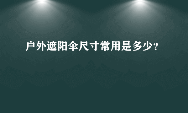 户外遮阳伞尺寸常用是多少？