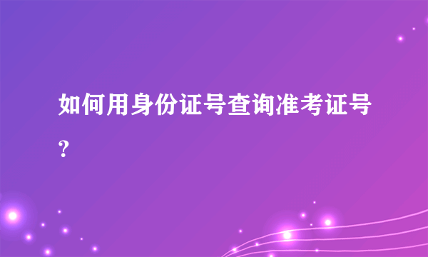 如何用身份证号查询准考证号？