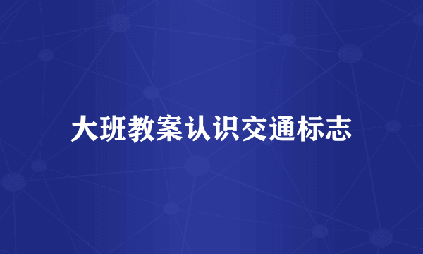 大班教案认识交通标志