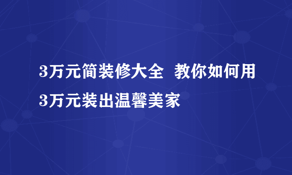 3万元简装修大全  教你如何用3万元装出温馨美家