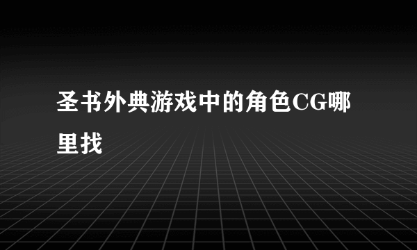 圣书外典游戏中的角色CG哪里找