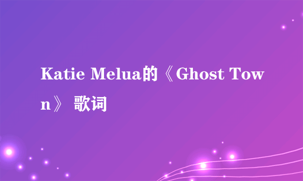 Katie Melua的《Ghost Town》 歌词