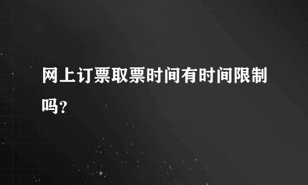 网上订票取票时间有时间限制吗？