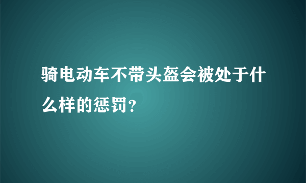 骑电动车不带头盔会被处于什么样的惩罚？