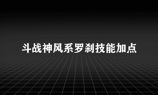 斗战神风系罗刹技能加点