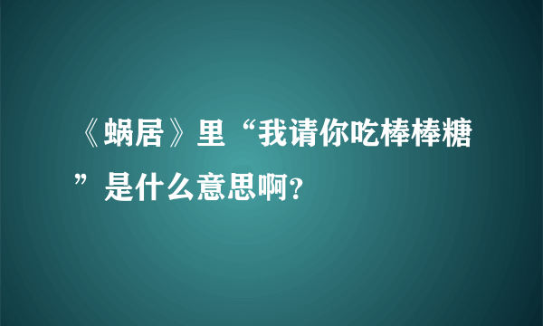 《蜗居》里“我请你吃棒棒糖”是什么意思啊？