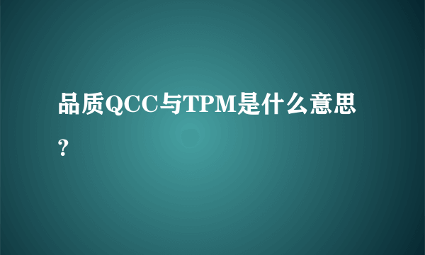 品质QCC与TPM是什么意思？