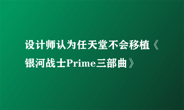 设计师认为任天堂不会移植《银河战士Prime三部曲》