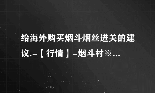 给海外购买烟斗烟丝进关的建议.-【行情】-烟斗村※论坛—全球华人烟斗社区TheChinesePipeSmokingCom