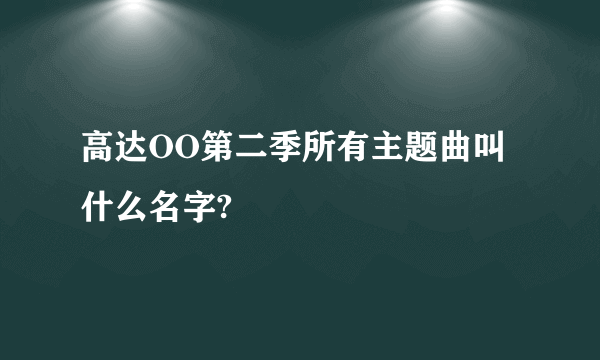 高达OO第二季所有主题曲叫什么名字?