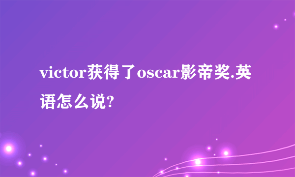 victor获得了oscar影帝奖.英语怎么说?