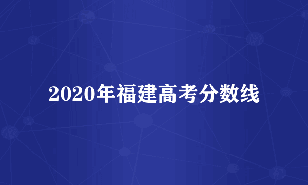 2020年福建高考分数线