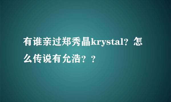 有谁亲过郑秀晶krystal？怎么传说有允浩？？