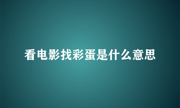 看电影找彩蛋是什么意思