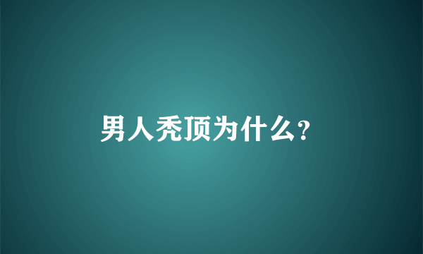 男人秃顶为什么？