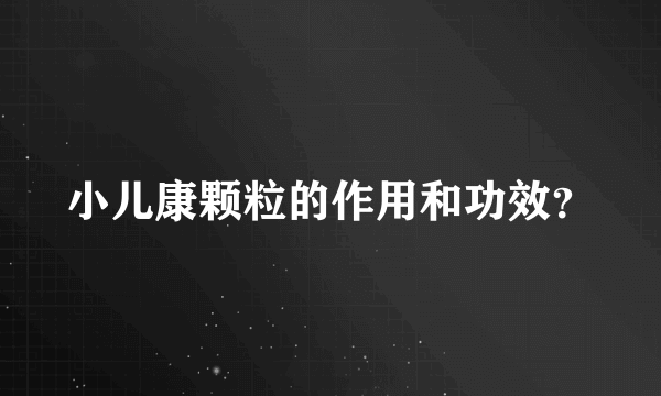 小儿康颗粒的作用和功效？