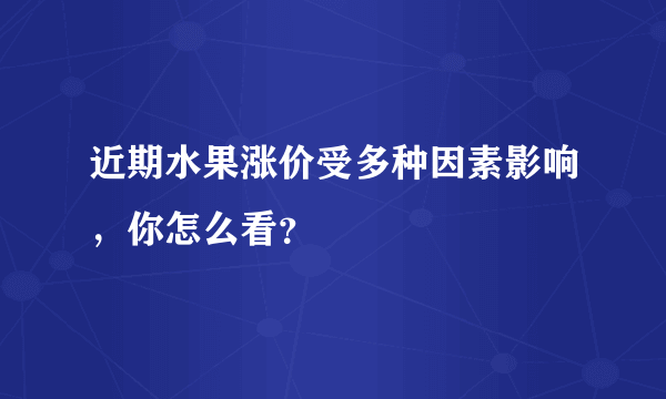 近期水果涨价受多种因素影响，你怎么看？