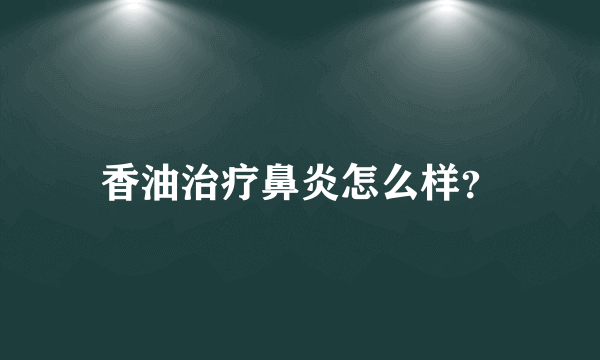 香油治疗鼻炎怎么样？