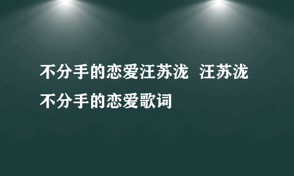 不分手的恋爱汪苏泷  汪苏泷不分手的恋爱歌词