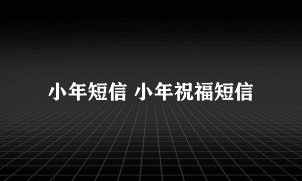 小年短信 小年祝福短信