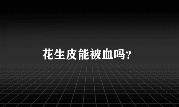 花生皮能被血吗？