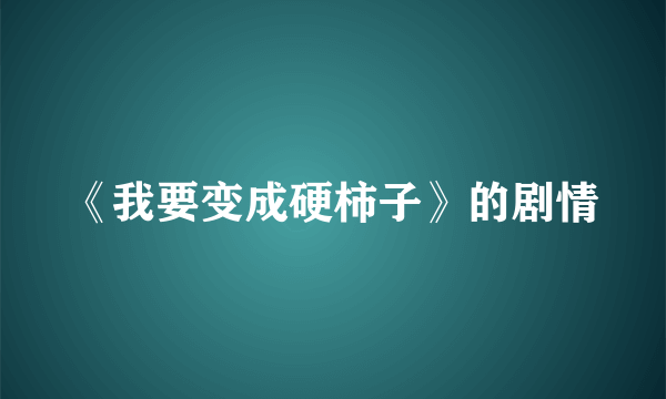 《我要变成硬柿子》的剧情