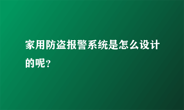 家用防盗报警系统是怎么设计的呢？