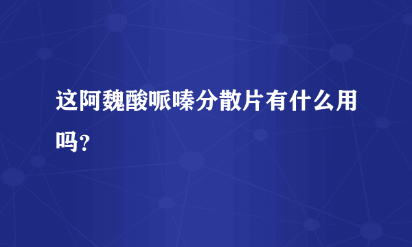 这阿魏酸哌嗪分散片有什么用吗？