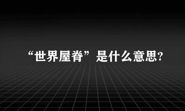 “世界屋脊”是什么意思?