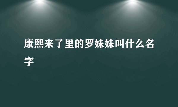 康熙来了里的罗妹妹叫什么名字