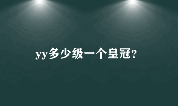 yy多少级一个皇冠？