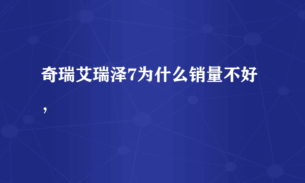 奇瑞艾瑞泽7为什么销量不好，