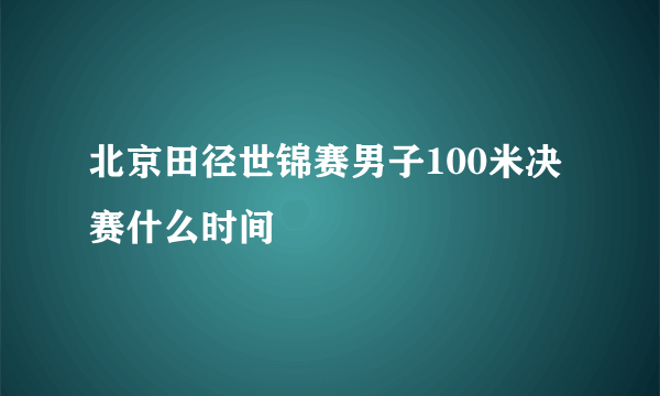 北京田径世锦赛男子100米决赛什么时间