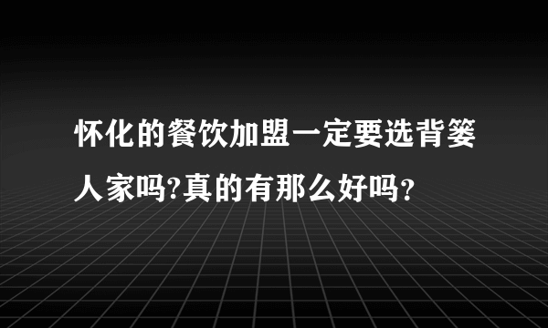 怀化的餐饮加盟一定要选背篓人家吗?真的有那么好吗？