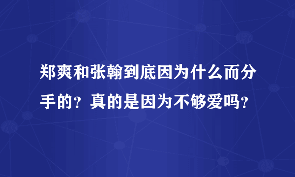 郑爽和张翰到底因为什么而分手的？真的是因为不够爱吗？