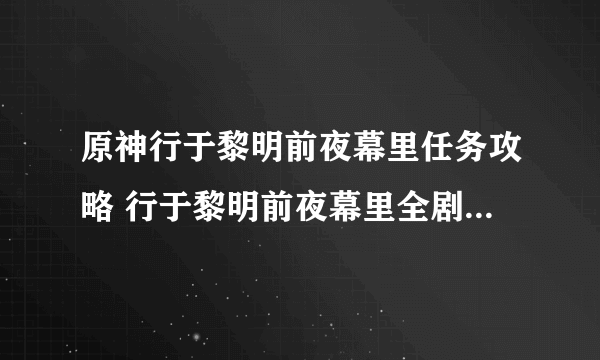 原神行于黎明前夜幕里任务攻略 行于黎明前夜幕里全剧情任务教程